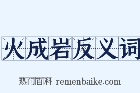 火成岩反义词是什么意思的图片
